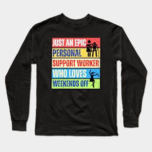 Just an epic Personal Support Worker who loves weekends off Long Sleeve T-Shirt